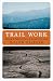 Trail Work: Restoring the Paths and Stories of America's Public Lands