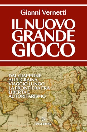 Il nuovo grande gioco: Dal Giappone all'Ucraina. Viaggio lungo la frontiera tra libertà e autoritarismo (Italian Edition)