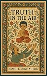 Truth in the Air by Samuel DenHartog