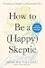 How to Be a (Happy) Skeptic...