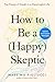 How to Be a (Happy) Skeptic by Massimo Pigliucci How to Be a (Happy) Skeptic by Massimo Pigliucci