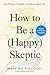 How to Be a (Happy) Skeptic: The Power of Doubt in a Meaningful Life--Lessons from Cicero's Philosophy