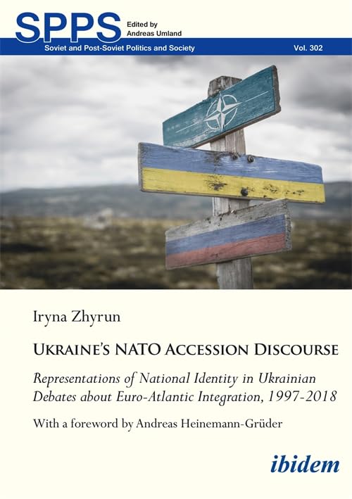 Ukraine’s NATO Accession Discourse: Representations of National Identity in Ukrainian Debates about Euro-Atlantic Integration, 1997–2018 (Soviet and Post-Soviet Politics and Society)