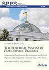 The Political System of Post-Soviet Ukraine: Constitutional Ramifications, Key Institutions, and Political Practices of the Independent Ukrainian ... (Soviet and Post-Soviet Politics and Society)