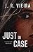 Just in Case by J.R. Vieira Just in Case by J.R. Vieira