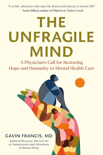 The Unfragile Mind: A Physician's Call for Restoring Hope and Humanity to Mental Health Care (Kindle Edition)