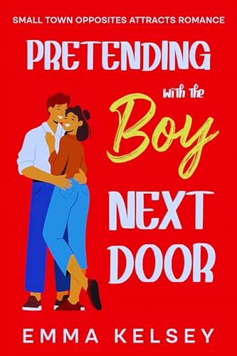 Pretending with the Boy next door: Small Town Opposites Attracts Romance (Kindle Edition)