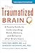 The Traumatized Brain: A Family Guide to Understanding Mood, Memory, and Behavior after Brain Injury (A Johns Hopkins Press Health Book)