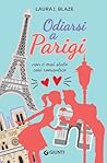 Odiarsi a Parigi by Laura J. Blaze