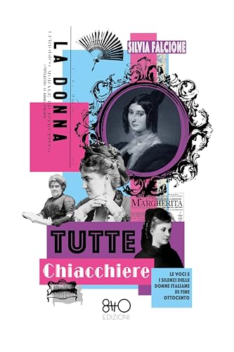 Tutte chiacchiere: Le voci e i silenzi delle donne italiane di fine Ottocento (Italian Edition)