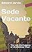 Sede Vacante: The Life and Legacy of Archbishop Thuc - Revised Edition