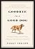 Goodbye to a Good Dog: Healing, Comfort, and the Hope of Heaven After the Loss of Your Pet