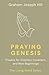 Praying Genesis: Prayers for Creation, Covenant, and New Beginnings (The Living Word Series)