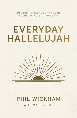 Everyday Hallelujah: Unlocking Deep Joy Through Everyday Acts of Worship (Hardcover)