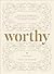 Worthy (Dig Your Well): A Bible Study Commentary Through Ephesians, Philippians, Colossians, and Philemon