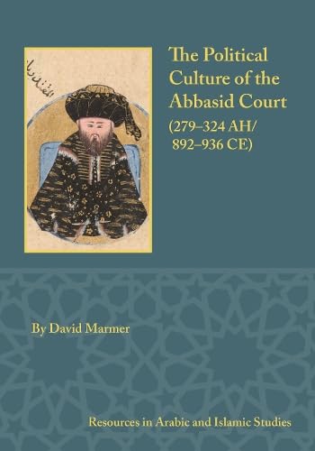 The Political Culture of the Abbasid Court, 279-324 A.H. (Resources in Arabic and Islamic Studies)