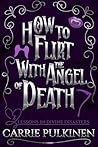 How to Flirt With the Angel of Death: A Sinfully Funny Paranormal Romantic Comedy (Lessons in Divine Disasters Book 2)
