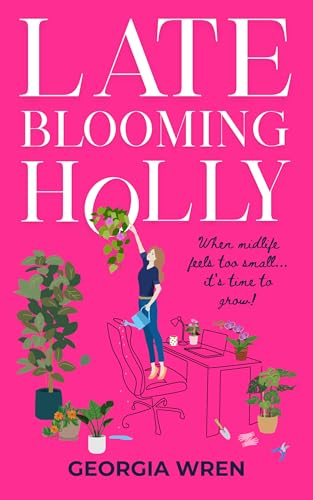 Late Blooming Holly: A calm, cosy and funny story about perimenopause, long-term love, friendship, and pursuing passion and purpose in mid-life (Kindle Edition)