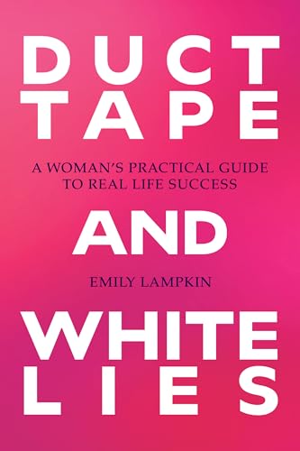 Duct Tape and White Lies: A Woman's Practical Guide to Real Life Success (Paperback)