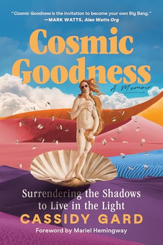 Cosmic Goodness: Surrendering the Shadows to Live in the Light (Paperback)