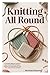 KNITTING ALL ROUND: A Compl...