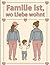Familie ist, wo Liebe wohnt...