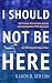 I SHOULD NOT BE HERE: My jo...