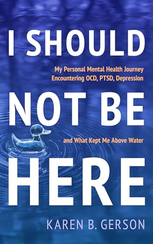 I SHOULD NOT BE HERE: My journey with OCD, PTSD, and depression, and what kept me above water (Kindle Edition)