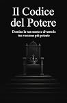 Book cover for Il Codice del Potere: Domina la tua mente e diventa la tua versione più potente (Italian Edition)