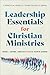 Leadership Essentials for Christian Ministries: A Practical Guide for Those Called to Serve
