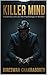KILLER MIND : A Journey into the Psychology of Murder: A complete book of the psychology, neuroscience, and moral darkness behind murder — uncovering the human brain’s journey from empathy to evil.