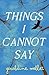 Things I Cannot Say by Geraldine Mellet Things I Cannot Say by Geraldine Mellet