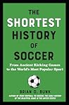 The Shortest History of Soccer: From Ancient Kicking Games to the World's Most Popular Sport (The Shortest History Series) The Shortest History of Soccer: From Ancient Kicking Games to the World's Most Popular Sport (The Shortest History Series)