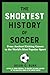 The Shortest History of Soccer: From Ancient Kicking Games to the World's Most Popular Sport (The Shortest History Series)