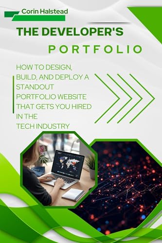 The Developer's Portfolio : How to Design, Build, and Deploy a Standout Portfolio Website That Gets You Hired in the Tech Industry (Kindle Edition)