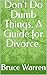 Don't Do Dumb Things. A Guide for Divorce. by Bruce Warren