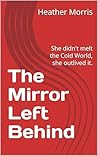 The Mirror Left Behind: She didn't melt the Cold World, she outlived it.