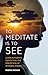 To Meditate is to See: Learn Authentic Meditation: The Perception of Internal Images