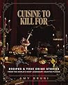 Cuisine to Kill For: Recipes and True Crime Stories from the World's Most Haunted Places