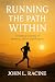 RUNNING THE PATH WITHIN by John L. Racine RUNNING THE PATH WITHIN by John L. Racine