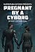 Pregnant by a Cyborg by Most Controversial