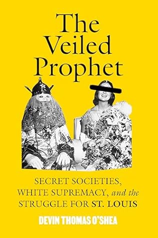 The Veiled Prophet: Secret Societies, White Supremacy, and the Struggle for St. Louis