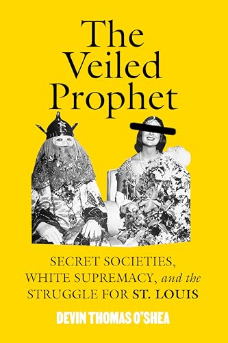 The Veiled Prophet: Secret Societies, White Supremacy, and the Struggle for St. Louis (Hardcover)