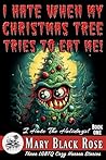 I Hate When My Christmas Tree Tries To Eat Me! by Mary Black Rose