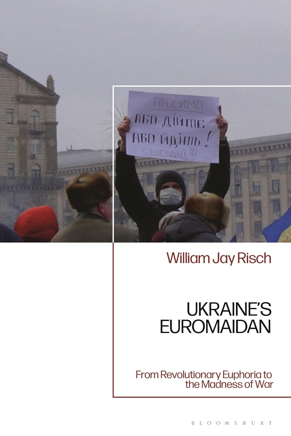 Ukraine’s Euromaidan: From Revolutionary Euphoria to the Madness of War