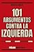 101 Argumentos contra la izquierda: Política, economía, cultura, educación, entretenimiento, historia (Spanish Edition)