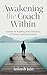 Awakening the Coach Within: Lessons for Building and Embodying a Thriving Coaching Practice
