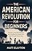 The American Revolution for Beginners: The Story of the Revolutionary War Simplified for People Who Slept Through History Class (Past Made Simple)