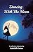 Dancing With The Moon: A Collection of Poetry and Reflections