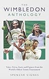 The Wimbledon Anthology: Tales, Trivia, Facts and Figures from the World's Oldest Tennis Tournament'